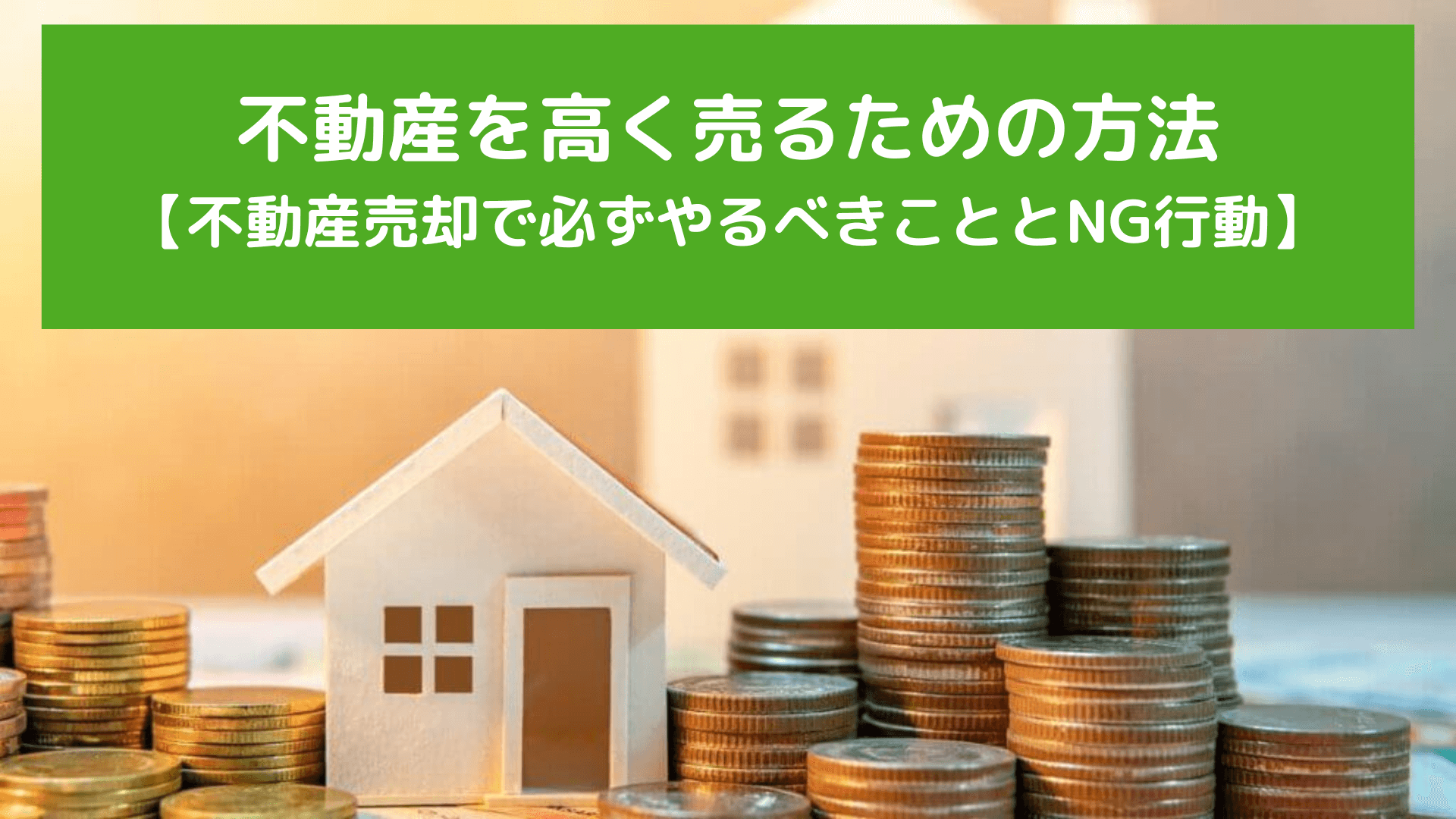 不動産を高く売るための方法 【不動産売却で必ずやるべきこととNG行動】